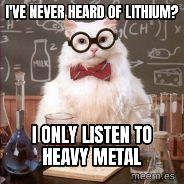 Chemistry Cat meme: I've never heard of Lithium? / I Only Listen To heavy metal