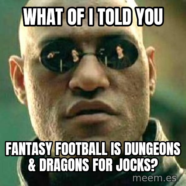 What if I told you / Matrix Morpheus meme: what of i told you / fantasy football is dungeons & dragons for jocks?