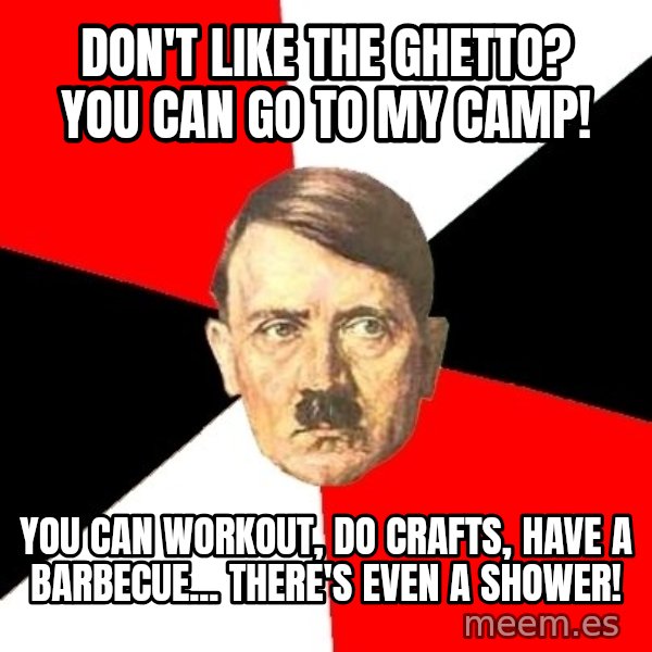 Advice Hitler meme: Don't like the ghetto?  You can go to my camp! / You can workout, do crafts, have a barbecue... there's even a shower!