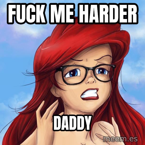 Hipster Ariel meme: fuck me harder / daddy