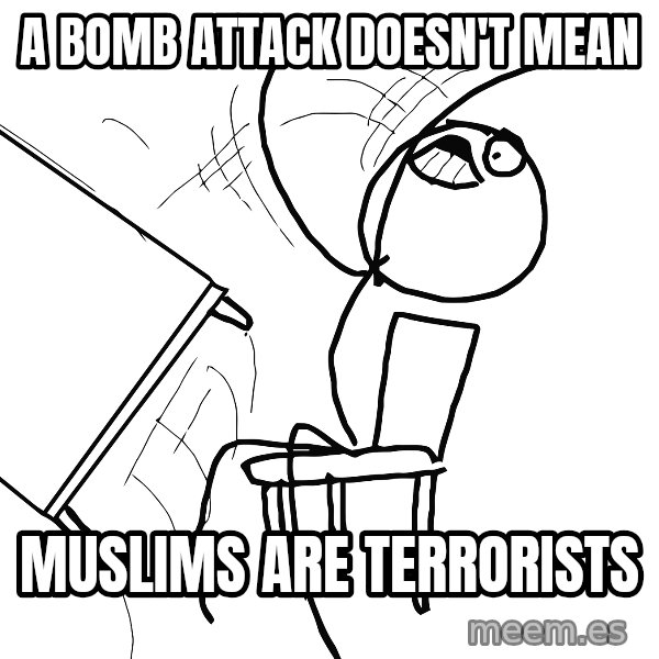 Desk Flip Rage Guy meme: a bomb attack doesn't mean / muslims are terrorists