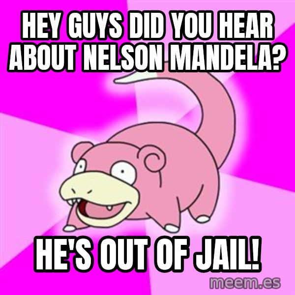 Slowpoke meme: Hey guys did you hear about nelson mandela? / he's out of jail!