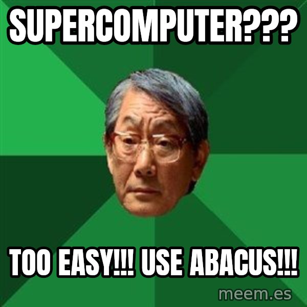High Expectations Asian Father meme: supercomputer??? / too easy!!!  Use Abacus!!!
