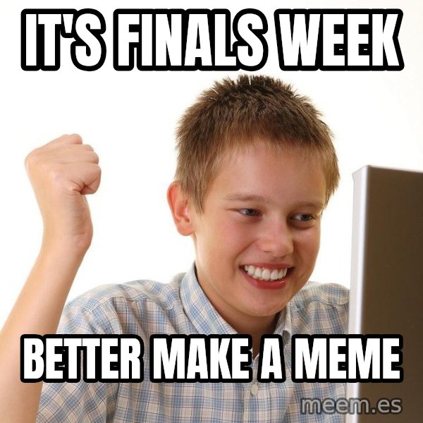 First Day on the internet kid meme: It's finals week / Better make a meme