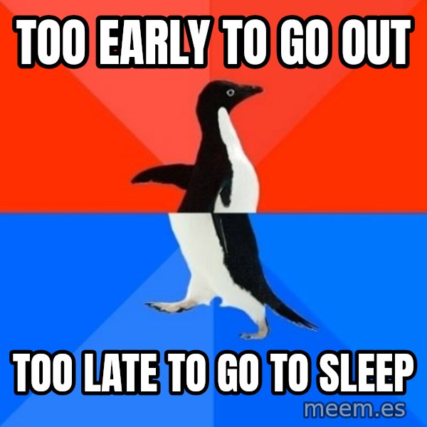Socially Awesome Awkward Penguin meme: Too Early To Go Out / Too Late to Go to sleep
