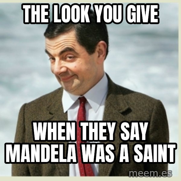 MR bean meme: the look you give / when they say mandela was a saint