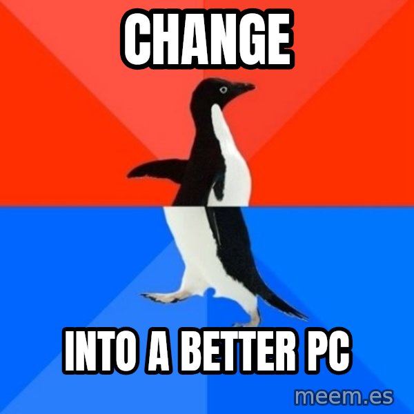 Socially Awesome Awkward Penguin meme: CHANGE / Into A BETTER PC