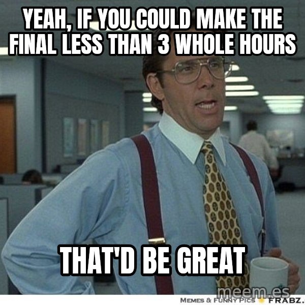 Yeah If You Could Just meme: yeah, If you could make the final less than 3 whole hours / That'd be great