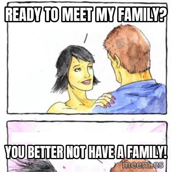 Alpha Boyfriend meme: Ready to meet my family? / You better not have a family!