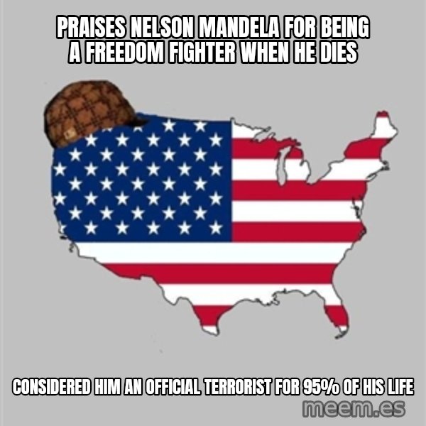 Scumbag America2 meme: Praises Nelson Mandela for being a freedom fighter when he dies / COnsidered him an official Terrorist for 95% of his life