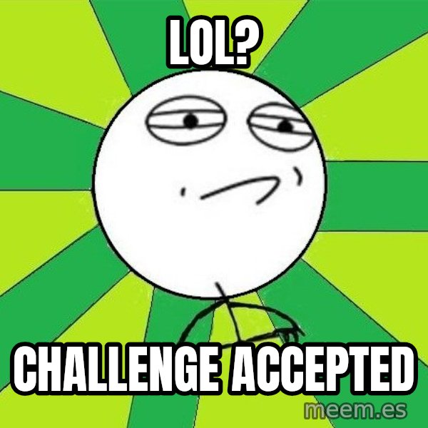 Challenge Accepted 2 meme: lol? / Challenge Accepted