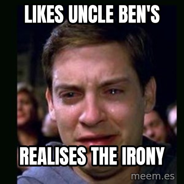 crying peter parker meme: likes uncle ben's / realises the irony