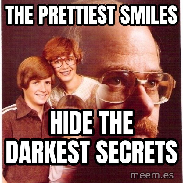 Vengeance Dad meme: the prettiest smiles / hide the darkest secrets