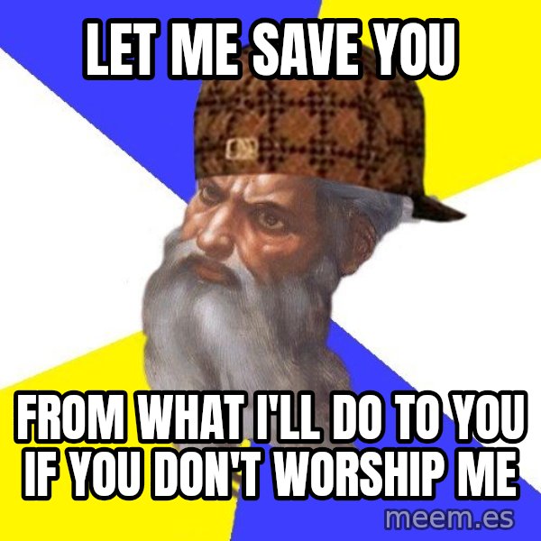 Scumbag God meme: Let me save you / from what i'll do to you if you don't worship me