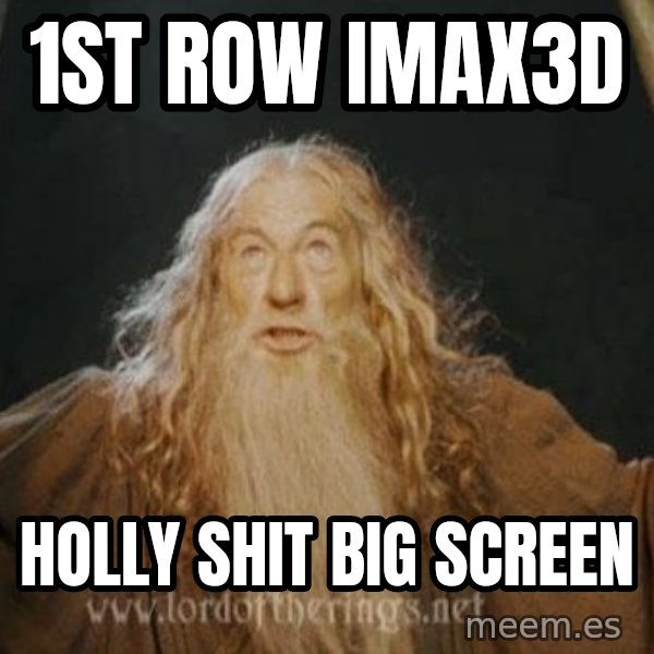 You shall not pass meme: 1ST ROW IMAX3D / holly shit big screen