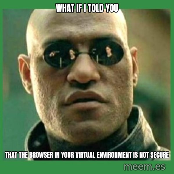 Matrix Morpheus meme: what if i told you / that the browser in your virtual environment is not secure