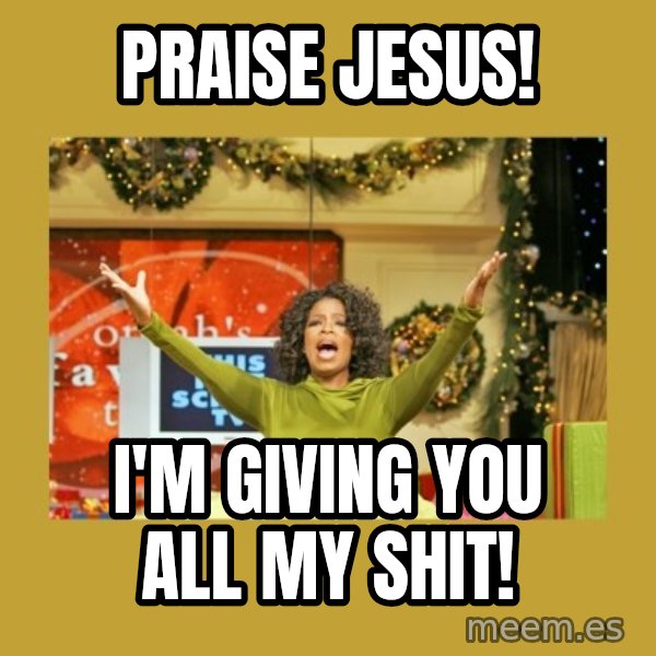 Oprah You get a meme: prAISE JESUS! / i'M GIVING YOU ALL MY SHIT!
