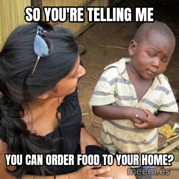 So You're Telling me meme: So you're telling me / you can order food to your home?
