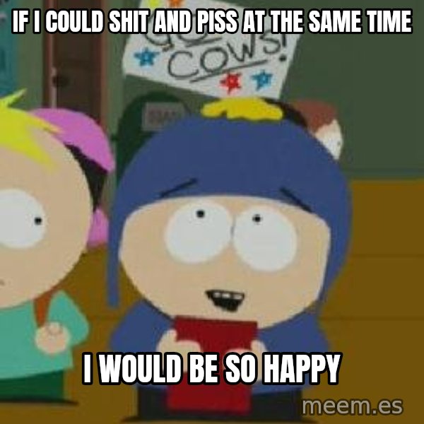 Craig would be so happy meme: If I could shit and piss at the same time / I would be so happy