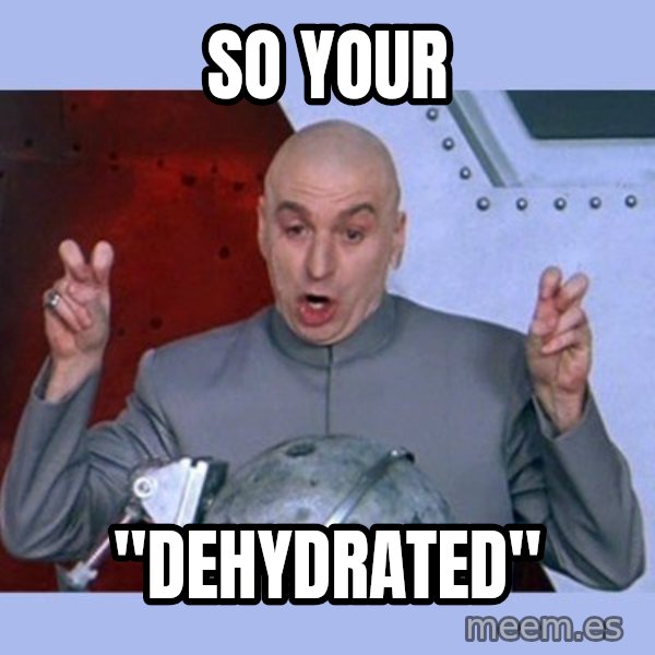 Dr Evil meme meme: SO YOUR / "DEHYDRATED"