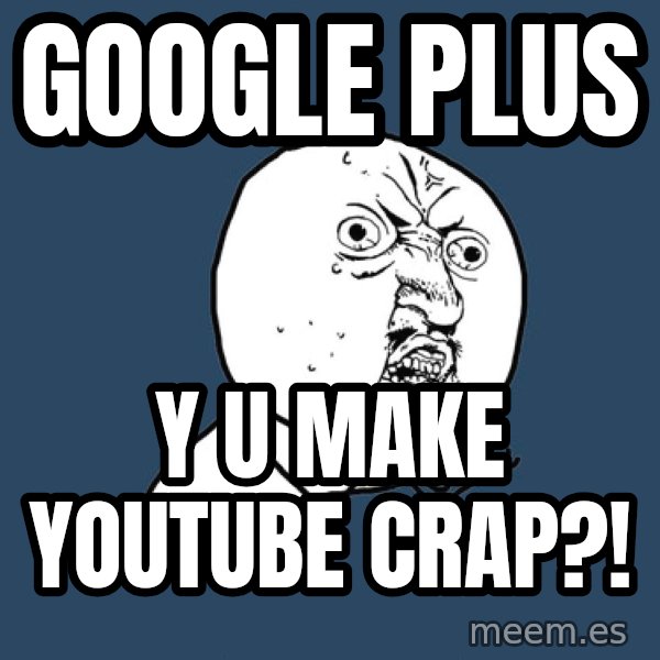 Y U No meme: Google Plus / Y U make Youtube crap?!