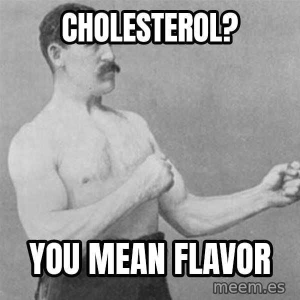 overly manlyman meme: cholesterol? / you mean flavor