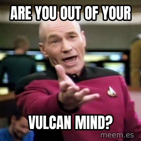 Picard Wtf meme: Are you out of           your / vulcan mind?