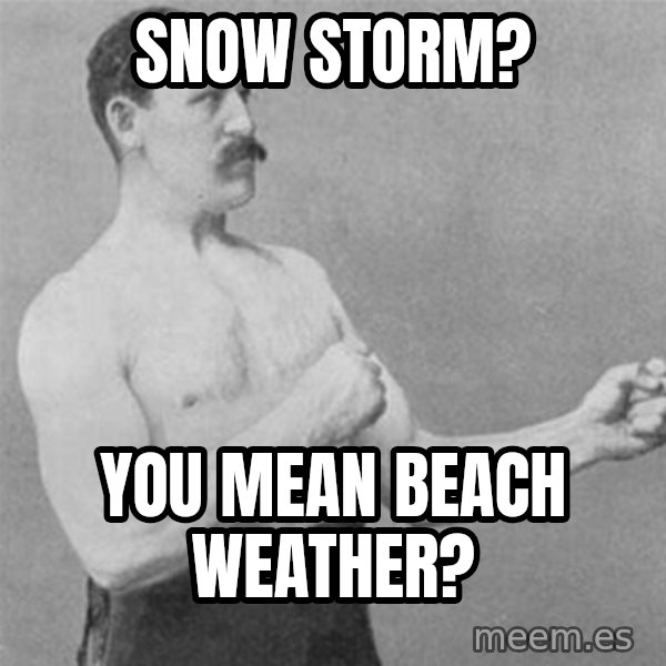 overly manlyman meme: Snow storm? / you mean beach weather?