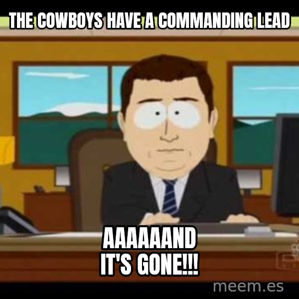 south park aand it's gone meme: THE COWBOYS HAVE A COMMANDING LEAD / Aaaaaand it's gone!!!
