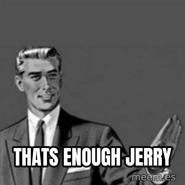 Correction Guy meme: Thats enough jerry