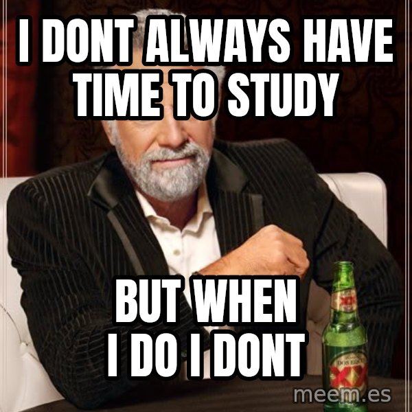 The Most Interesting Man In The World meme: I Dont Always have Time to Study / But When I Do I Dont