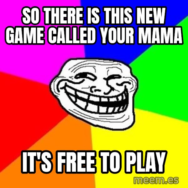 Trollface meme: So there is this new Game called your mama / It's free to play