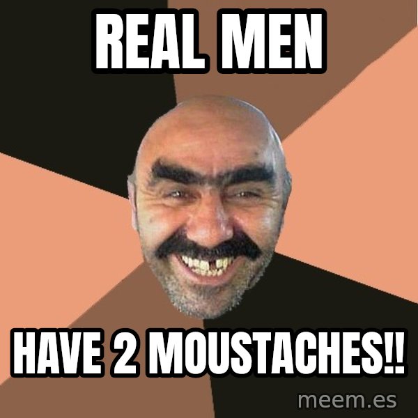 Provincial Man meme: real men / have 2 moustaches!!