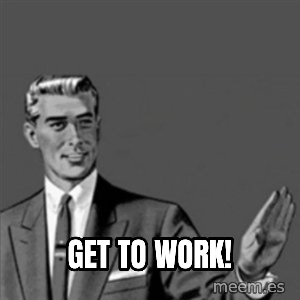 Correction Guy meme: get to work!