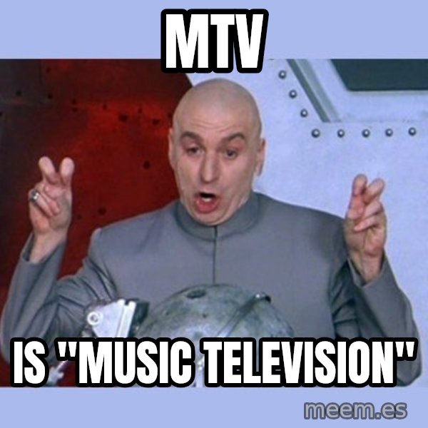 Dr Evil meme meme: mtv / is "music TELEVISION"