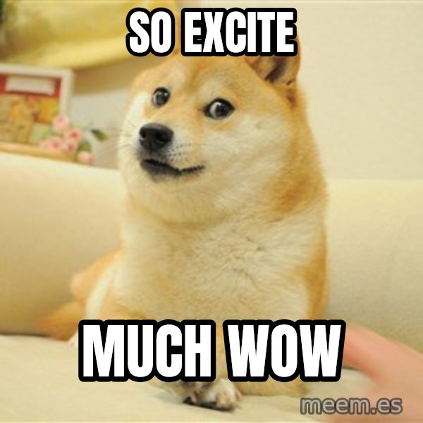 so doge meme: So Excite / Much wow