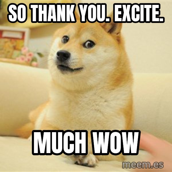 so doge meme: So thank you.  Excite. / Much Wow