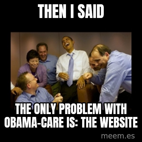 obama laughing  meme: THEN I SAID / THE ONLY PROBLEM WITH OBAMA-CARE IS: THE WEBSITE