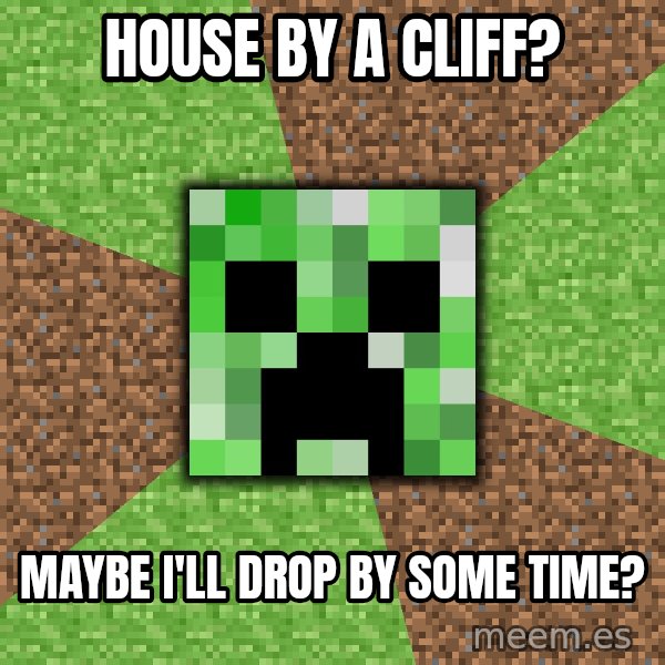 Minecraft Creeper meme: house by a cliff? / maybe I'll drop by some time?