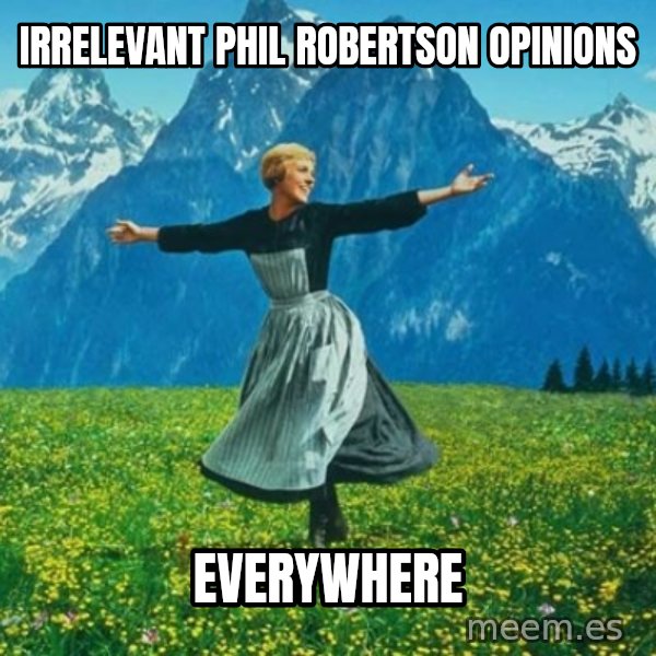 Look at All the Fucks I Give meme: irrelevant phil robertson opinions / everywhere