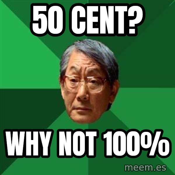 High Expectations Asian Father meme: 50 cent? / why not 100%