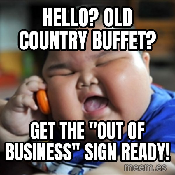 fat chinese kid meme: hello? Old country buffet? / get the "out of business" sign ready!