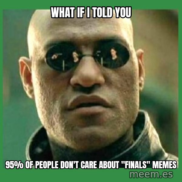 Matrix Morpheus meme: what if i told you / 95% of people don't care about "finals" memes