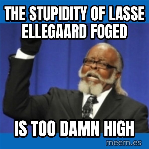 Rent Is Too Damn High meme: The stupidity of lasse ellegaard foged / is too damn high