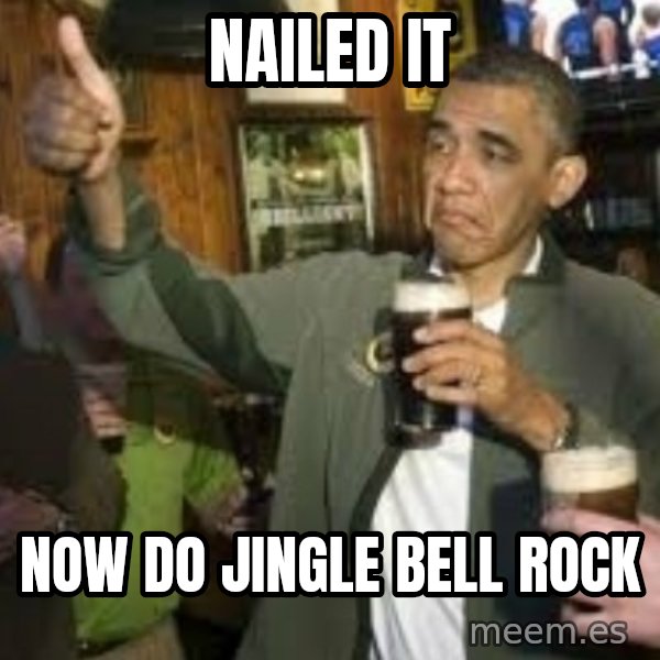 obama beer meme: Nailed it / now do Jingle Bell Rock
