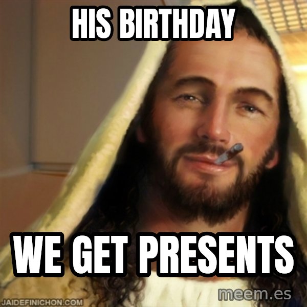 Good Guy Jesus meme: His birthday / we get presents