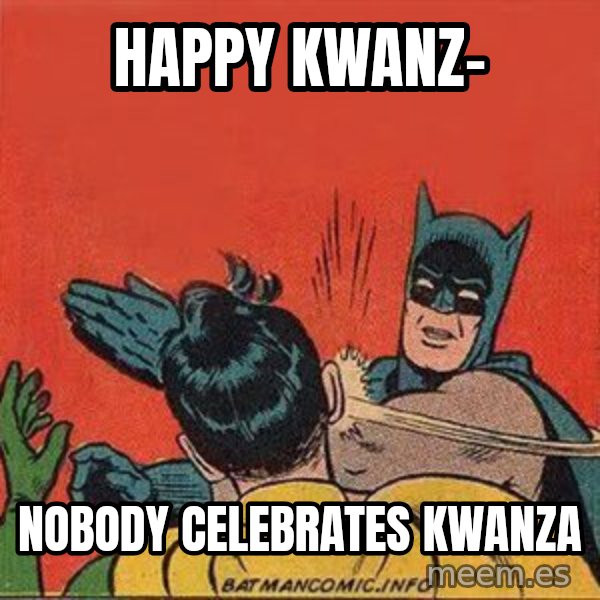 batman slap robin meme: happy kwanz- / nobody celebrates kwanza
