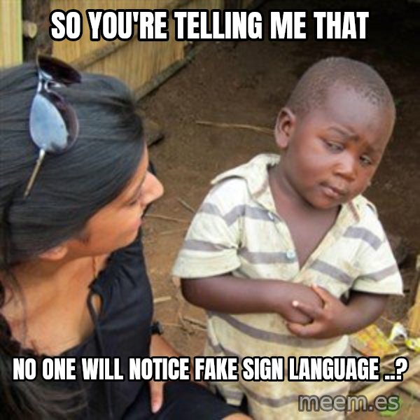 Skeptical 3rd World Kid meme: So you're telling me that / no one will notice fake Sign language ..?