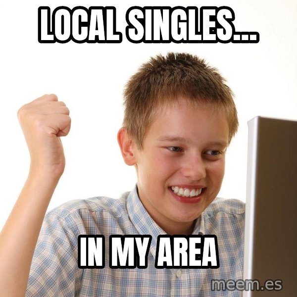 First Day on the internet kid meme: local singles... / in my area