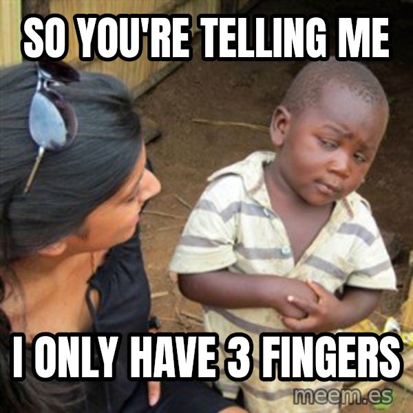Skeptical 3rd World Kid meme: SO YOU'RE TELLING ME / I ONLY HAVE 3 FINGERS